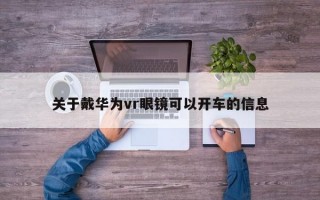 关于戴华为vr眼镜可以开车的信息