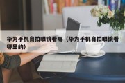 华为手机自拍眼镜看哪（华为手机自拍眼镜看哪里的）