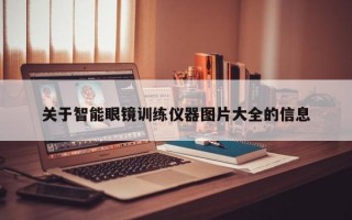 关于智能眼镜训练仪器图片大全的信息