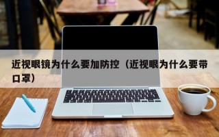 近视眼镜为什么要加防控（近视眼为什么要带口罩）