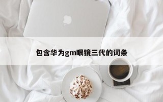 包含华为gm眼镜三代的词条