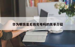 华为眼镜是无线充电吗的简单介绍