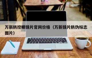 万新防控眼镜片官网价格（万新镜片防伪标志图片）