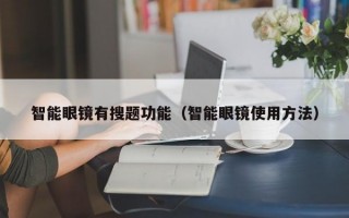 智能眼镜有搜题功能（智能眼镜使用方法）