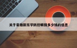 关于豪雅新乐学防控眼镜多少钱的信息