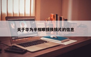 关于华为半框眼镜换镜片的信息